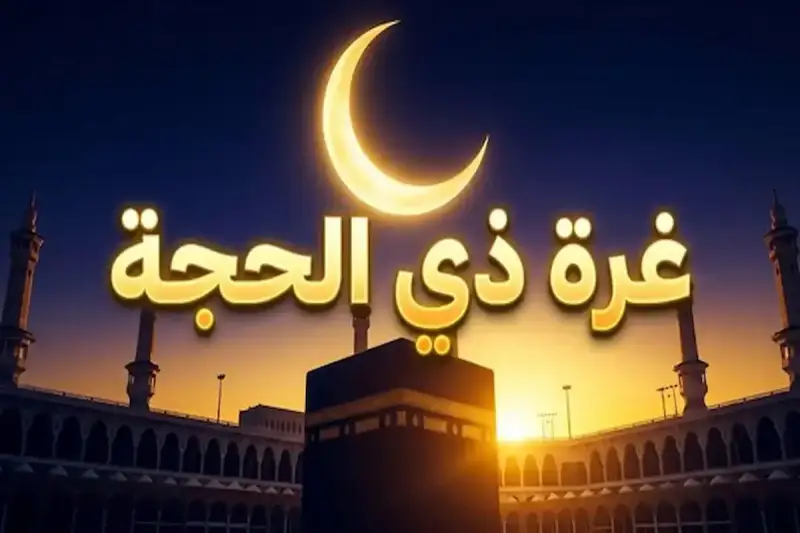موعد بداية شهر ذي الحجة 1447